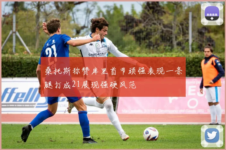 桑托斯称赞库里首节顽强表现一条腿打成21展现强硬风范