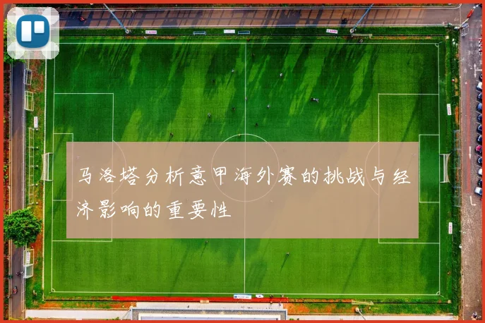 马洛塔分析意甲海外赛的挑战与经济影响的重要性