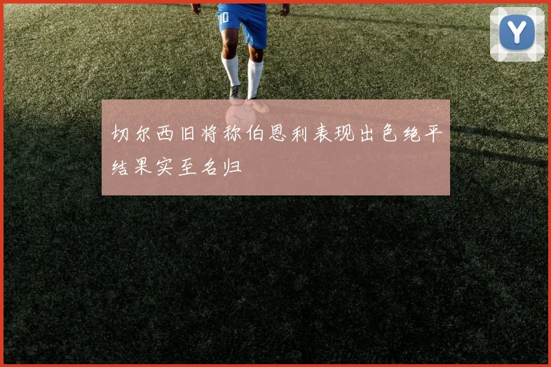 切尔西旧将称伯恩利表现出色绝平结果实至名归